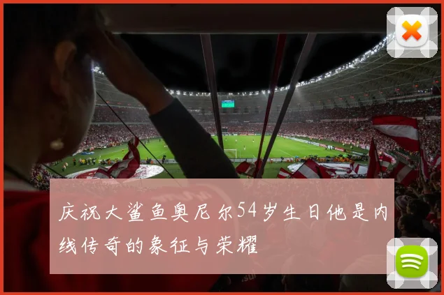 庆祝大鲨鱼奥尼尔54岁生日他是内线传奇的象征与荣耀
