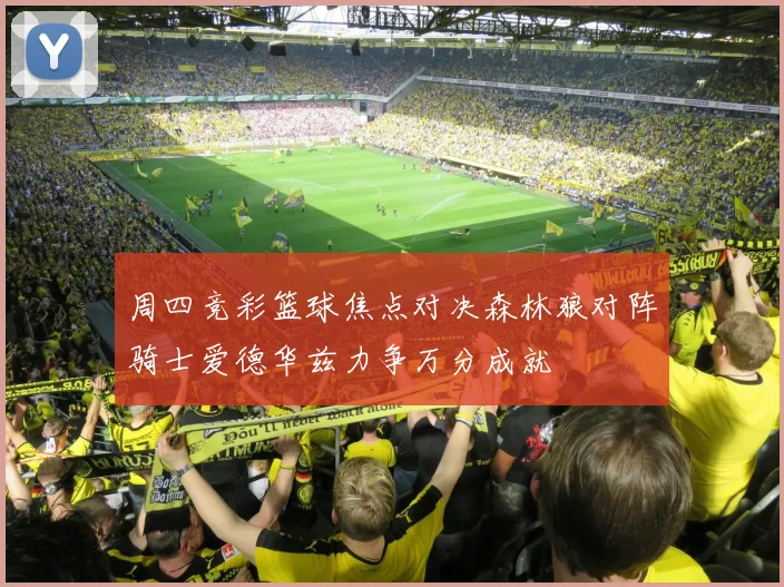 周四竞彩篮球焦点对决森林狼对阵骑士爱德华兹力争万分成就